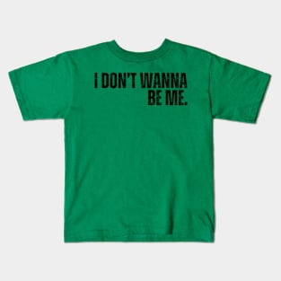 "I Don't Wanna Be Me" Kids T-Shirt